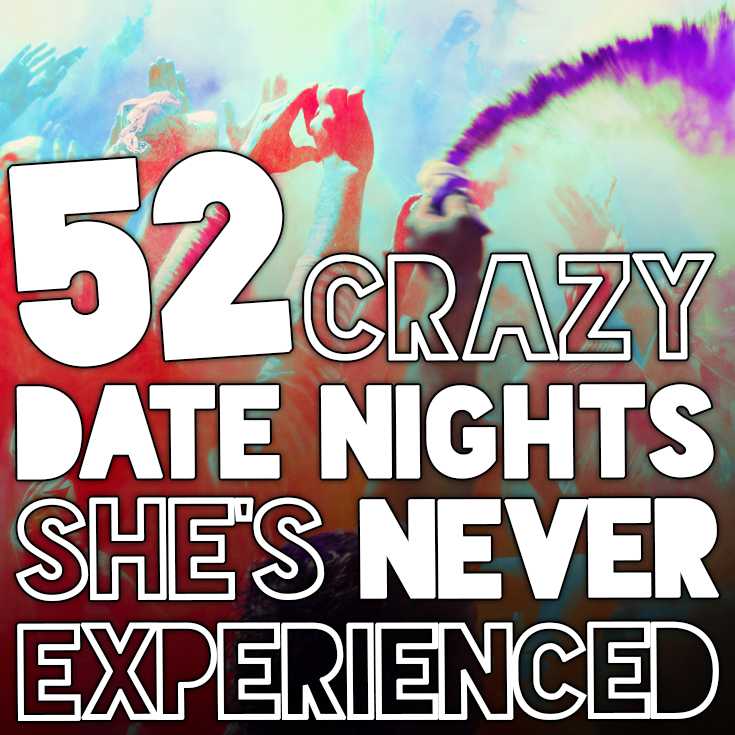 52 crazy dates she's never been on!